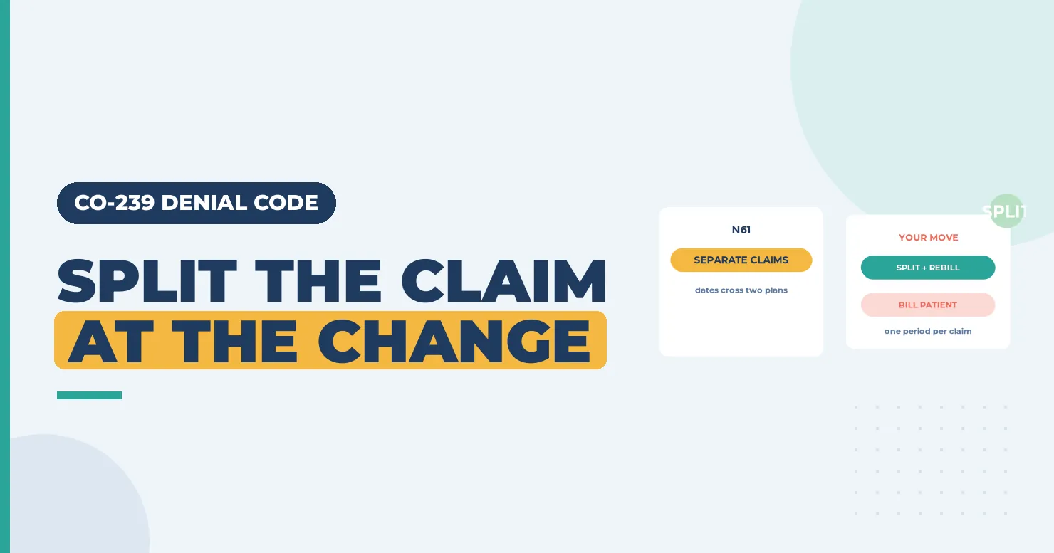 CO-239 Denial Code (CARC 239) 2026: Rebill Separate Claims by Coverage Period 1 Split the claim at the change banner with an N61 separate claims card and a split and rebill card