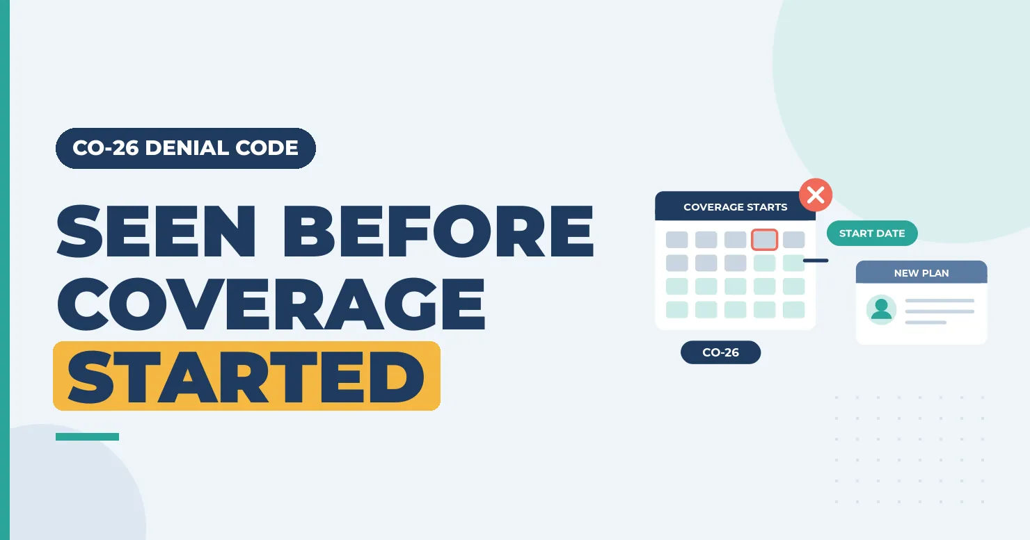 CO-26 Denial Code: Expenses Incurred Before Coverage Started 1 "Seen before coverage started" banner on CO-26 denials, with a coverage calendar and a new-plan card