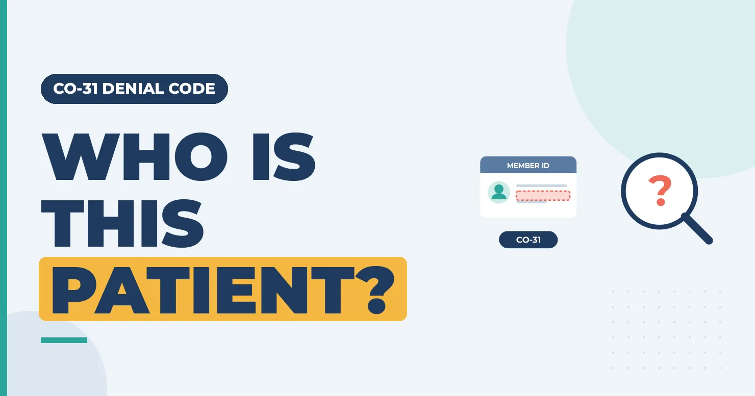 CO-31 Denial Code: Patient Cannot Be Identified as Our Insured 1 "Who is this patient?" banner on CO-31 denials, with a member ID card and a magnifier